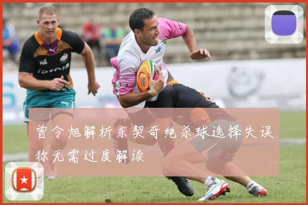 曾令旭解析东契奇绝杀球选择失误称无需过度解读